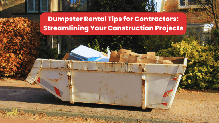 Dumpster Rental Tips for Contractors: Streamlining Your Construction Projects